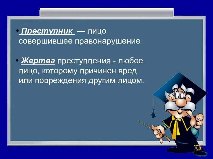 Преступник — лицо совершившее правонарушение Жертва преступления - любое лицо, которому причинен