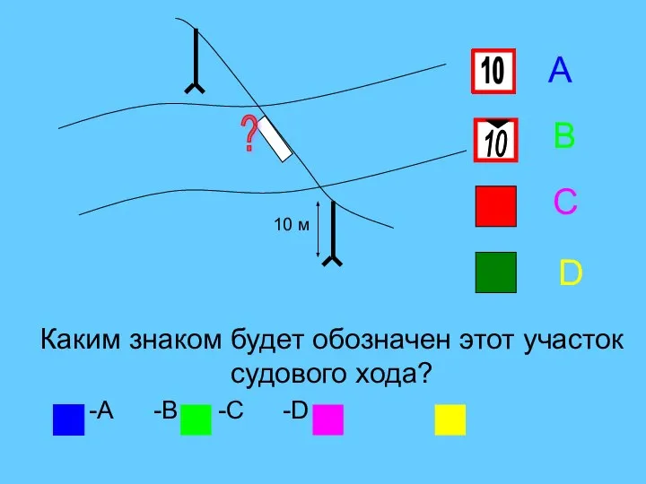 10 Каким знаком будет обозначен этот участок судового хода? -А -В -С