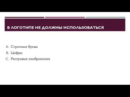 В ЛОГОТИПЕ НЕ ДОЛЖНЫ ИСПОЛЬЗОВАТЬСЯ Строчные буквы Цифры Растровые изображения