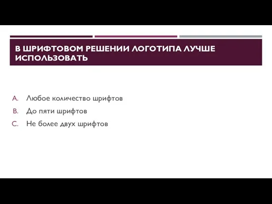 В ШРИФТОВОМ РЕШЕНИИ ЛОГОТИПА ЛУЧШЕ ИСПОЛЬЗОВАТЬ Любое количество шрифтов До пяти шрифтов Не более двух шрифтов