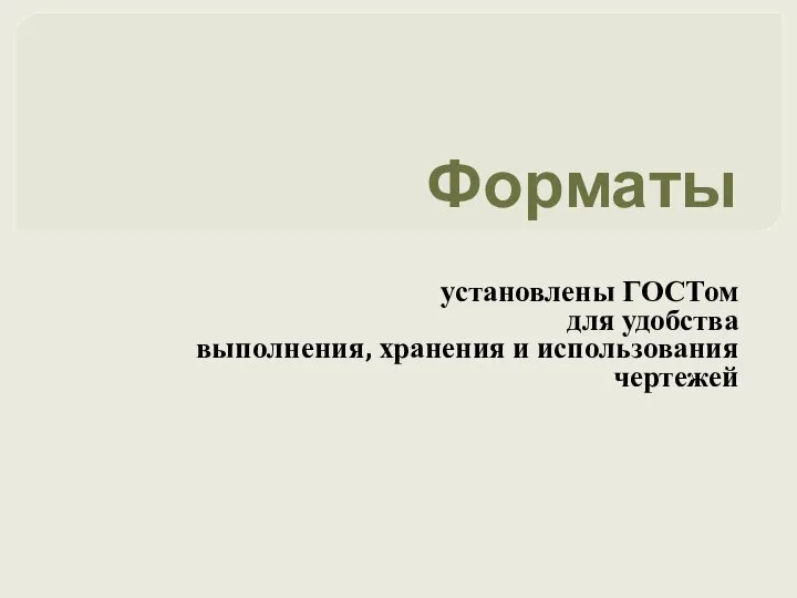 Форматы установлены ГОСТом для удобства выполнения, хранения и использования чертежей