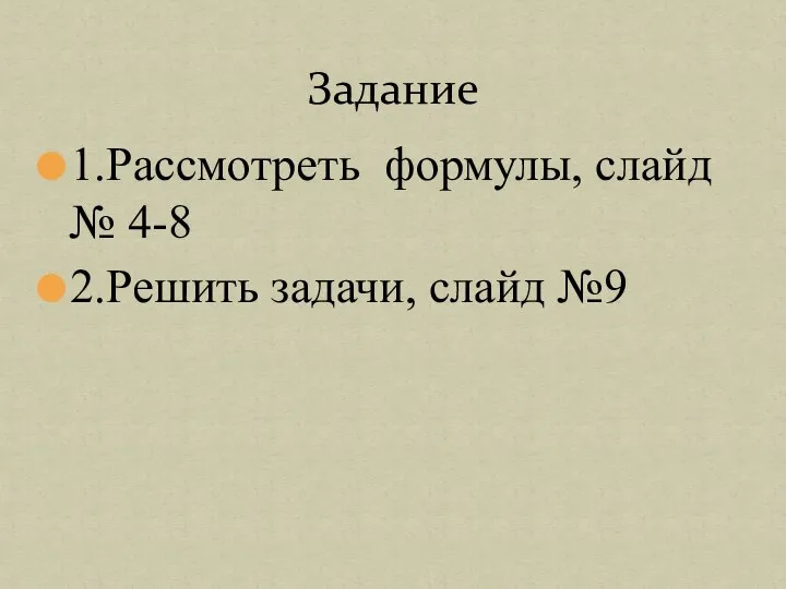 1.Рассмотреть формулы, слайд № 4-8 2.Решить задачи, слайд №9 Задание