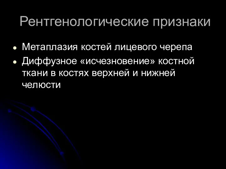 Рентгенологические признаки Метаплазия костей лицевого черепа Диффузное «исчезновение» костной ткани в костях верхней и нижней челюсти