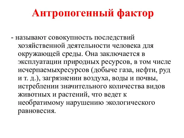 Антропогенный фактор - называют совокупность последствий хозяйственной деятельности человека для окружающей среды.