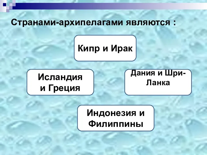 Странами-архипелагами являются : Индонезия и Филиппины Кипр и Ирак Исландия и Греция Дания и Шри-Ланка