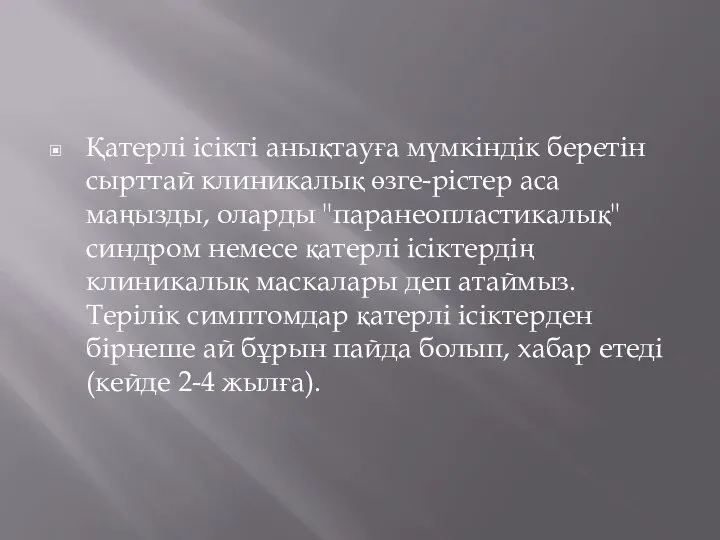 Қатерлі ісікті анықтауға мүмкіндік беретін сырттай клиникалық өзге-рістер аса маңызды, оларды "паранеопластикалық"