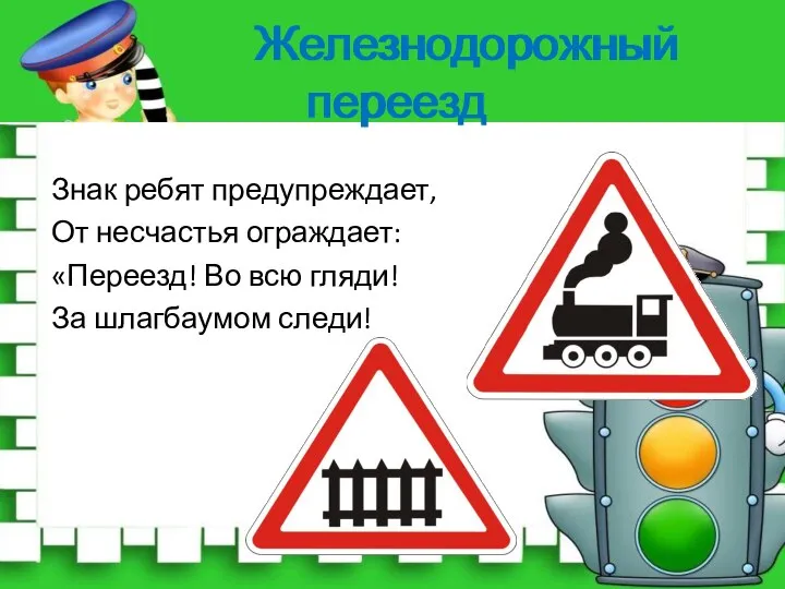 Железнодорожный переезд Знак ребят предупреждает, От несчастья ограждает: «Переезд! Во всю гляди!