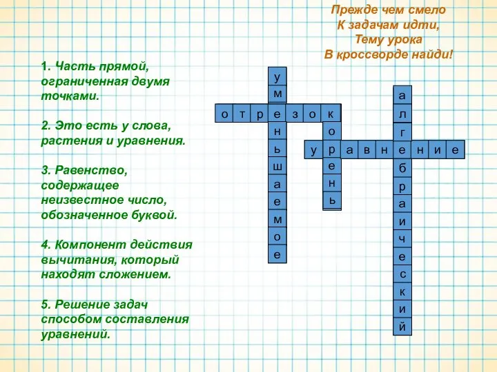 1. Часть прямой, ограниченная двумя точками. 2. Это есть у слова, растения