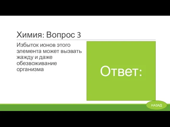 Химия: Вопрос 3 Избыток ионов этого элемента может вызвать жажду и даже