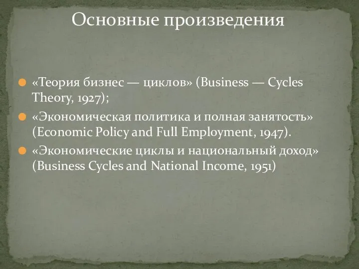 «Теория бизнес — циклов» (Business — Cycles Theory, 1927); «Экономическая политика и