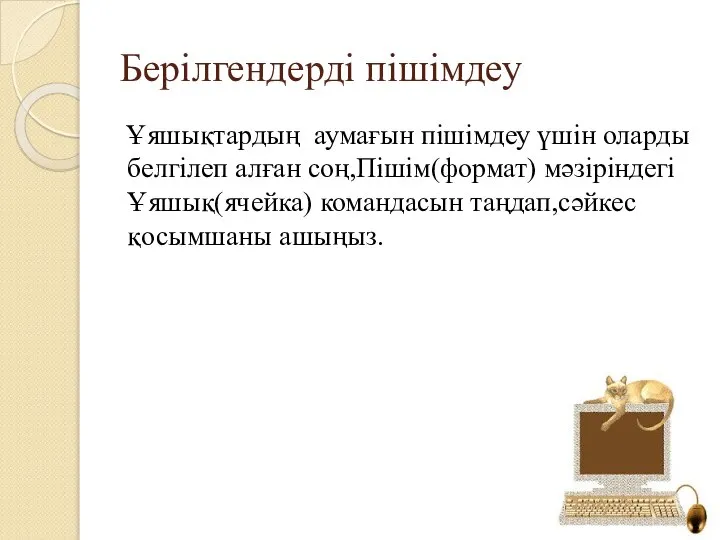 Берілгендерді пішімдеу Ұяшықтардың аумағын пішімдеу үшін оларды белгілеп алған соң,Пішім(формат) мәзіріндегі Ұяшық(ячейка) командасын таңдап,сәйкес қосымшаны ашыңыз.