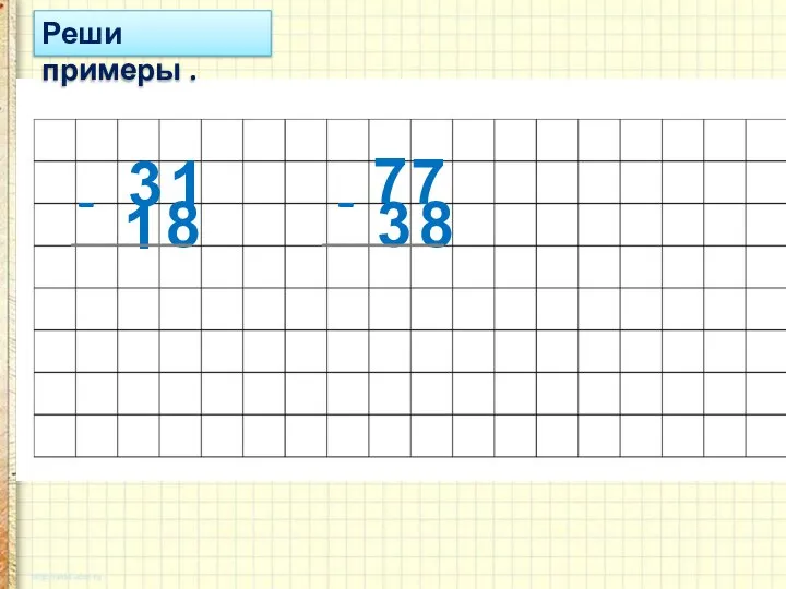 Реши примеры . 3 1 - 1 8 ________ 7 7 - 3 8 ________