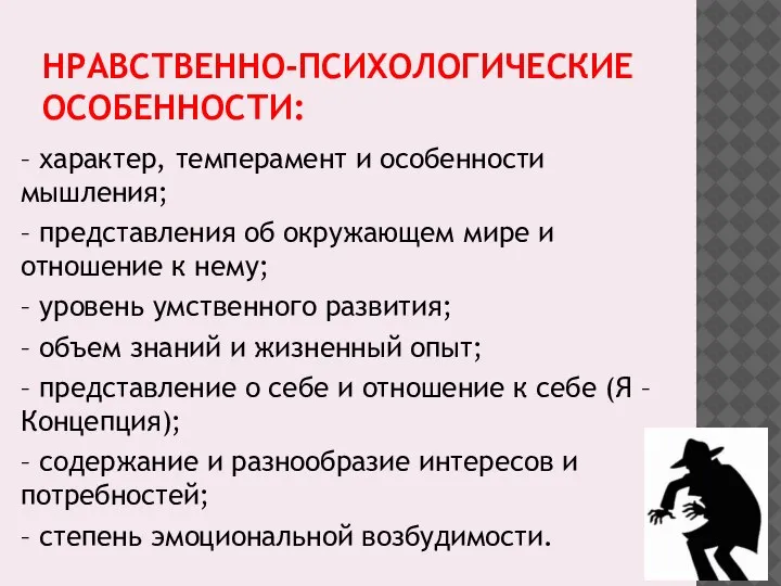 НРАВСТВЕННО-ПСИХОЛОГИЧЕСКИЕ ОСОБЕННОСТИ: – характер, темперамент и особенности мышления; – представления об окружающем