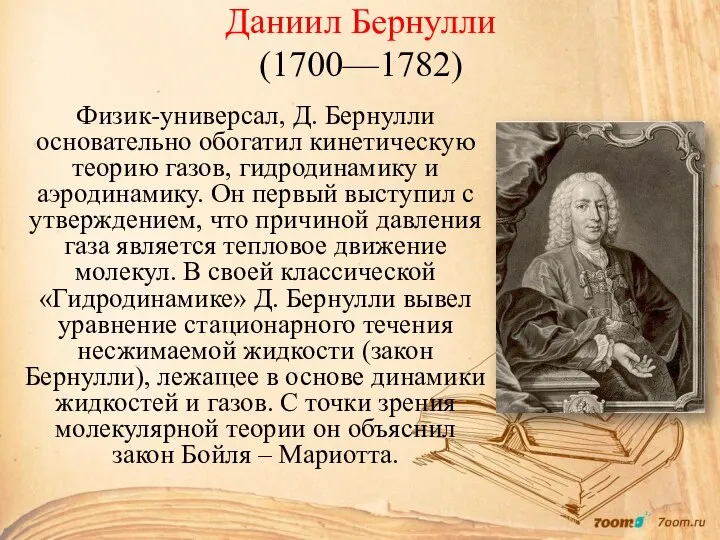 Даниил Бернулли (1700—1782) Физик-универсал, Д. Бернулли основательно обогатил кинетическую теорию газов, гидродинамику