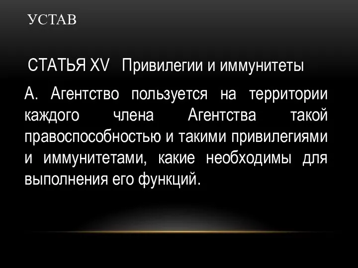 УСТАВ СТАТЬЯ XV Привилегии и иммунитеты А. Агентство пользуется на территории каждого