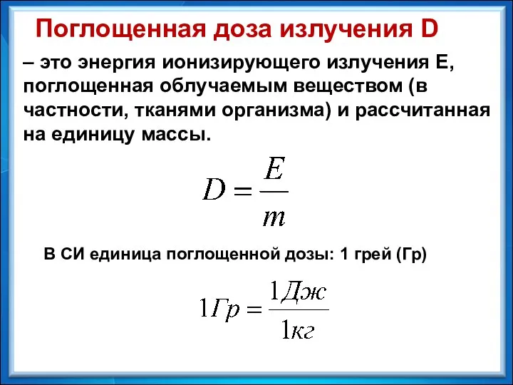 – это энергия ионизирующего излучения Е, поглощенная облучаемым веществом (в частности, тканями