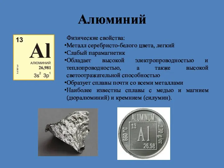 Алюминий Физические свойства: Металл серебристо-белого цвета, легкий Слабый парамагнетик Обладает высокой электропроводностью