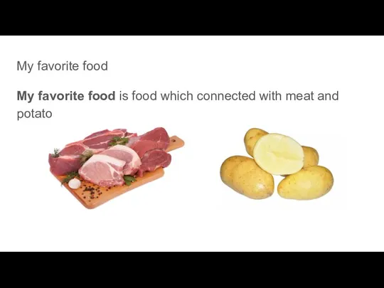 Мy favorite food Мy favorite food is food which connected with meat and potato