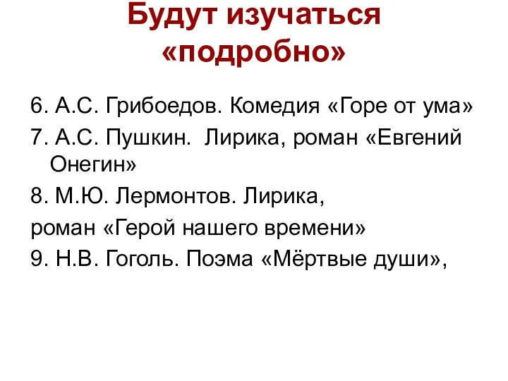 Будут изучаться «подробно» 6. А.С. Грибоедов. Комедия «Горе от ума» 7. А.С.