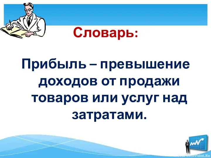 Словарь: Прибыль – превышение доходов от продажи товаров или услуг над затратами.