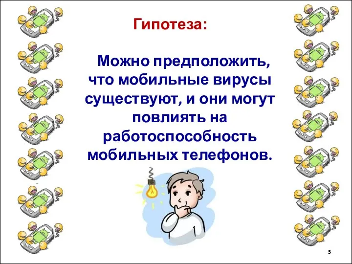 Можно предположить, что мобильные вирусы существуют, и они могут повлиять на работоспособность мобильных телефонов. Гипотеза: