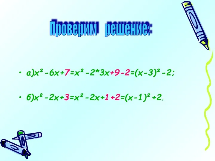 а)х²-6х+7=х²-2*3х+9-2=(х-3)²-2; б)х²-2х+3=х²-2х+1+2=(х-1)²+2. Проверим решение: