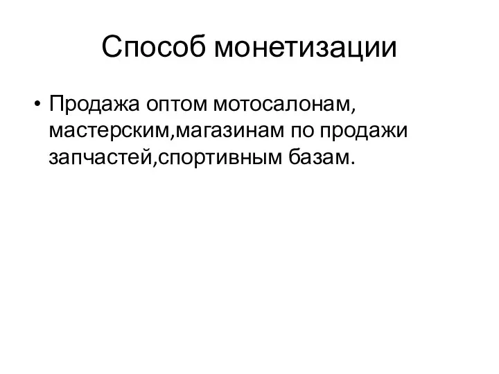 Способ монетизации Продажа оптом мотосалонам,мастерским,магазинам по продажи запчастей,спортивным базам.