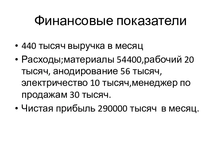 Финансовые показатели 440 тысяч выручка в месяц Расходы;материалы 54400,рабочий 20 тысяч, анодирование