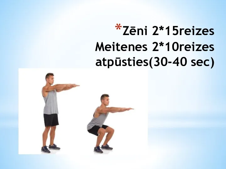 Zēni 2*15reizes Meitenes 2*10reizes atpūsties(30-40 sec)