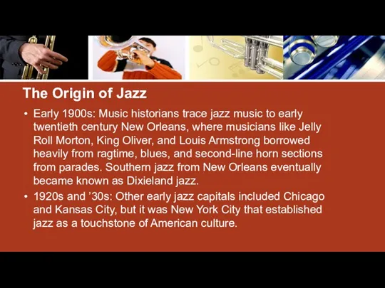 The Origin of Jazz Early 1900s: Music historians trace jazz music to