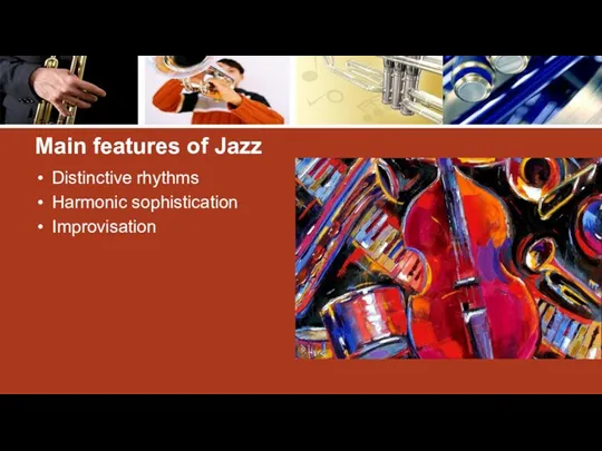 Main features of Jazz Distinctive rhythms Harmonic sophistication Improvisation