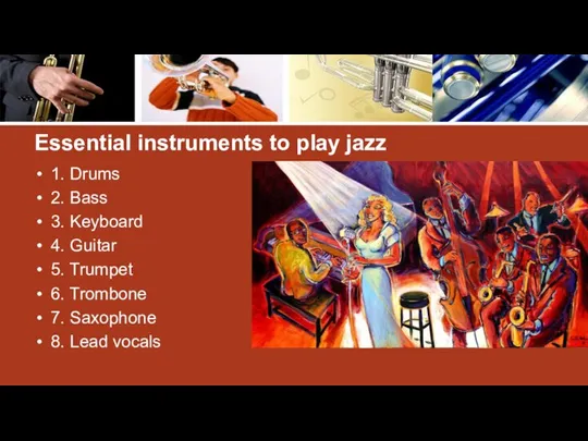 Essential instruments to play jazz 1. Drums 2. Bass 3. Keyboard 4.