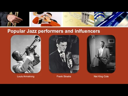 Popular Jazz performers and inlfuencers Louis Armstrong Frank Sinatra Nat King Cole