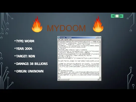 MYDOOM TYPE: WORM YEAR: 2004 TARGET: NDN DAMAGE: 38 BILLIONS ORIGIN: UNKNOWN