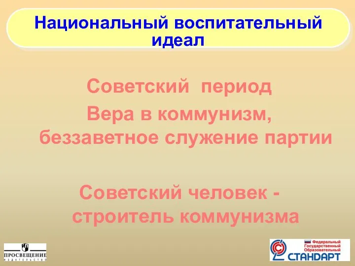 Советский период Вера в коммунизм, беззаветное служение партии Советский человек - строитель коммунизма Национальный воспитательный идеал