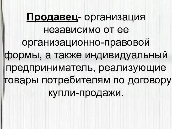 Продавец- организация независимо от ее организационно-правовой формы, а также индивидуальный предприниматель, реализующие