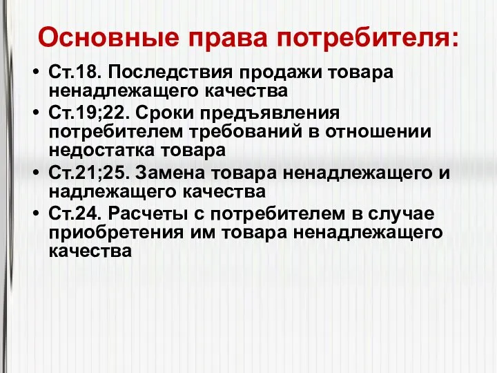 Основные права потребителя: Ст.18. Последствия продажи товара ненадлежащего качества Ст.19;22. Сроки предъявления