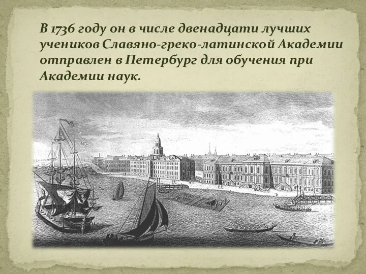 В 1736 году он в числе двенадцати лучших учеников Славяно-греко-латинской Академии отправлен