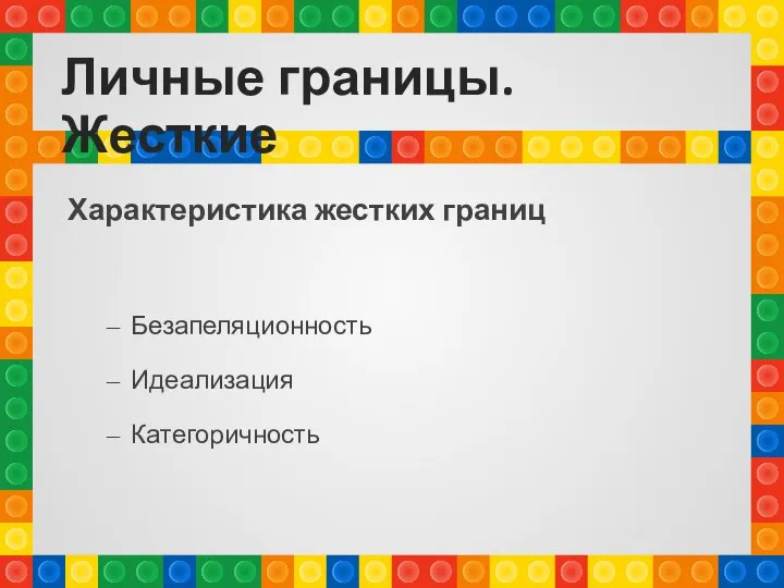 Личные границы. Жесткие Характеристика жестких границ Безапеляционность Идеализация Категоричность