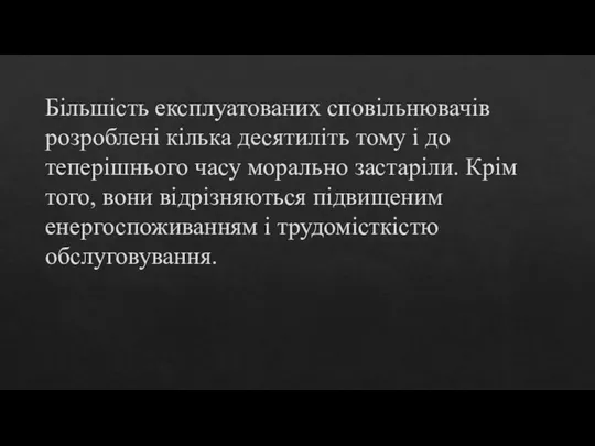 Більшість експлуатованих сповільнювачів розроблені кілька десятиліть тому і до теперішнього часу морально