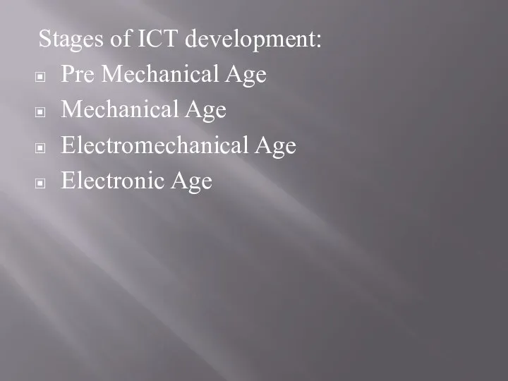 Stages of ICT development: Pre Mechanical Age Mechanical Age Electromechanical Age Electronic Age