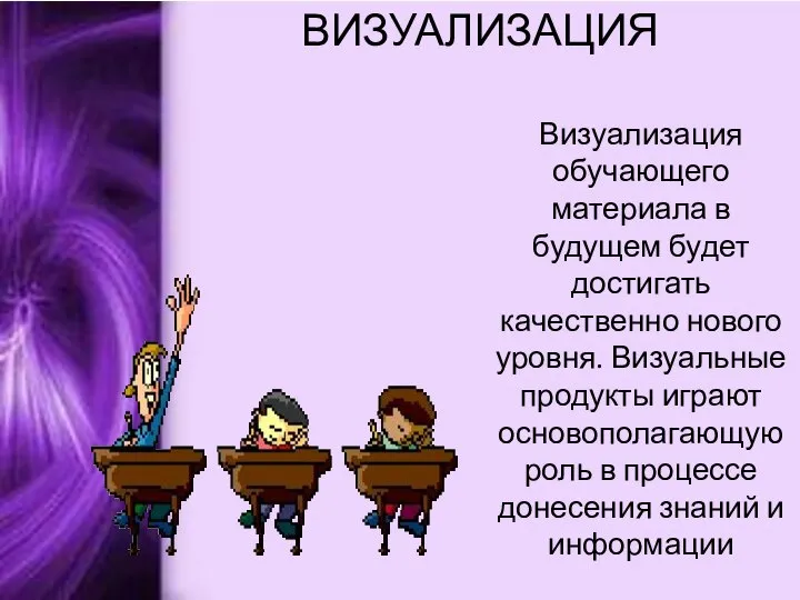 ВИЗУАЛИЗАЦИЯ Визуализация обучающего материала в будущем будет достигать качественно нового уровня. Визуальные