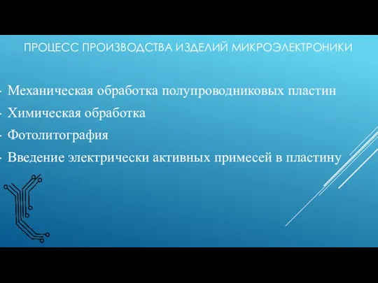 ПРОЦЕСС ПРОИЗВОДСТВА ИЗДЕЛИЙ МИКРОЭЛЕКТРОНИКИ Механическая обработка полупроводниковых пластин Химическая обработка Фотолитография Введение