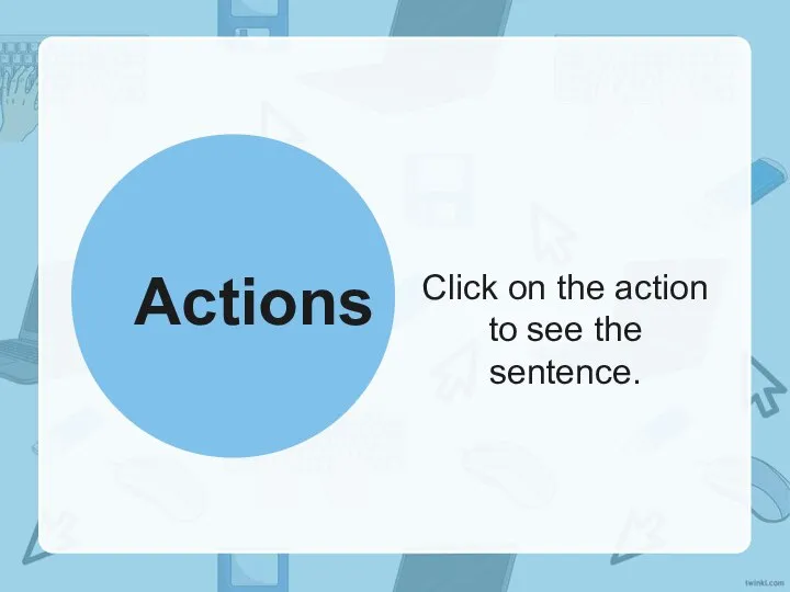 Actions Click on the action to see the sentence.