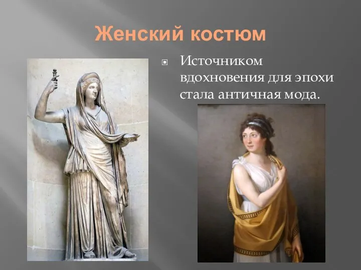 Женский костюм Источником вдохновения для эпохи стала античная мода.