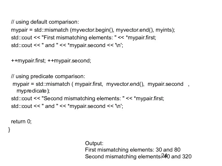 // using default comparison: mypair = std::mismatch (myvector.begin(), myvector.end(), myints); std::cout std::cout