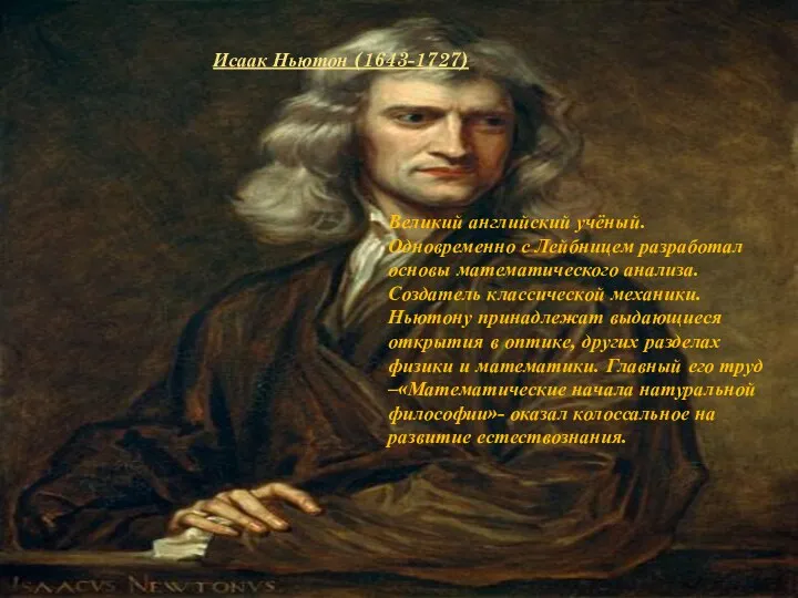 Исаак Ньютон (1643-1727) Великий английский учёный. Одновременно с Лейбницем разработал основы математического