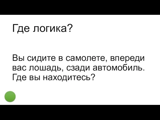 Где логика? Вы сидите в самолете, впереди вас лошадь, сзади автомобиль. Где вы находитесь?