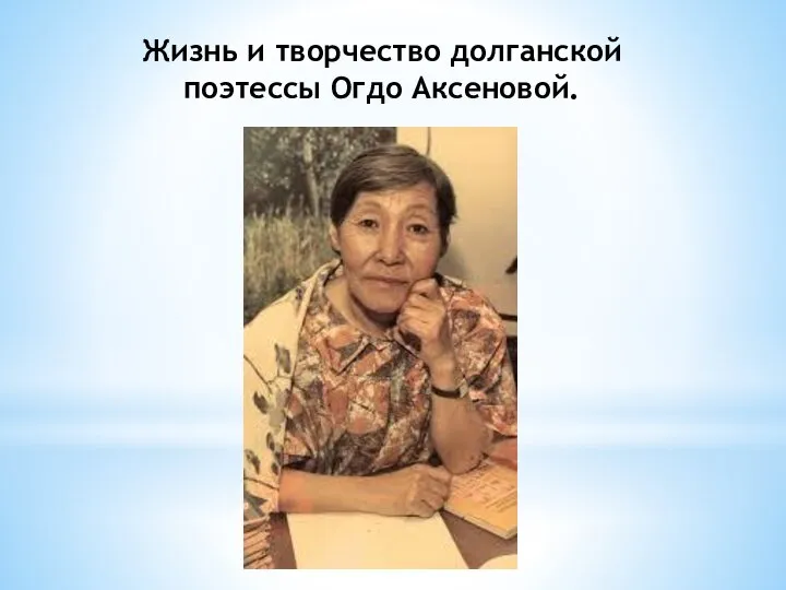 Жизнь и творчество долганской поэтессы Огдо Аксеновой.
