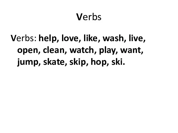 Verbs Verbs: help, love, like, wash, live, open, clean, watch, play, want,
